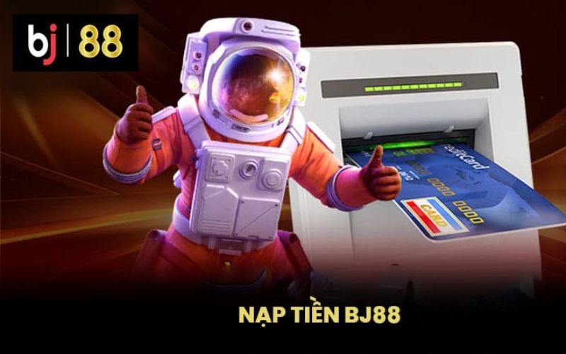 Lý do bạn cần nạp tiền BJ88